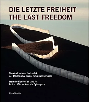 Die Letzte Freiheit / The Last Freedom: Von den Pionieren der Land-Art er 1960er Jahre bis zur Natur im Cyberspace / From the Pi