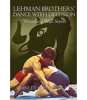Lehman Brothers’ Dance With Delusion: Wresting Wall Street