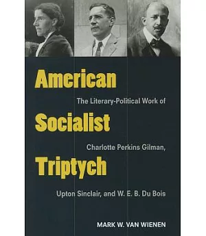 American Socialist Triptych: The Literary-Political Work of Charlotte Perkins Gilman, Upton Sinclair, and W. E. B. Du Bois