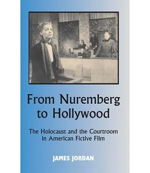 From Nuremberg to Hollywood: The Holocaust and the Courtroom in American Fictive Film