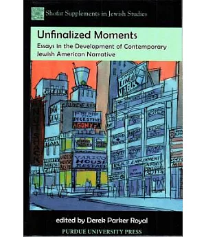 Unfinalized Moments: Essays in the Development of Contemporary Jewish American Narrative