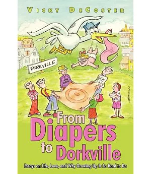 From Diapers to Dorkville: Essays on Life, Love, and Why Growing Up Is So Hard to Do
