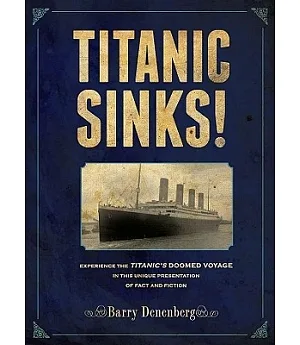 Titanic Sinks!: Experience the Titanic’s Doomed Voyage in This Unique Presentation of Fact and Fiction