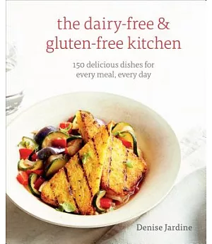 The Dairy-Free & Gluten-Free Kitchen: 150 Delicious Dishes For Every Meal, Every Day