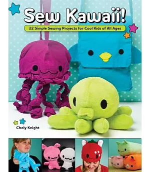 Sew Kawaii!: 22 Simple Sewing Projects for Cool Kids of All Ages