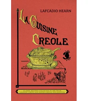 La Cuisine Creole: A Collection of Culinary Recipes from Leading Chefs and Noted Creole Housewives, Who Have Made New Orleans Fa