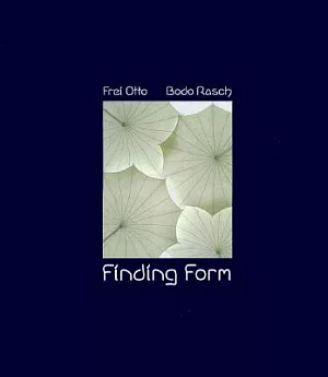 Frei Otto, Bodo Rasch: Finding Form : Towards an Architecture of the Minimal