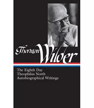 Thornton Wilder: The Eighth Day/ Theophilus North/ Autobiographical Writings