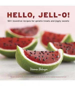 Hello, Jell-o!: 50+ Inventive Recipes for Gelatin Treats and Jiggly Sweets