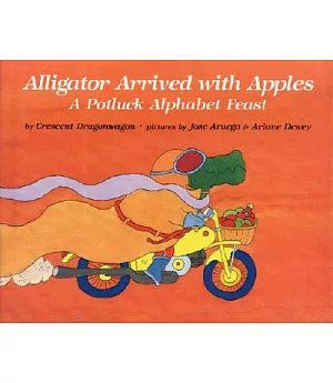 Alligator Arrived With Apples: A Potluck Alphabet Feast