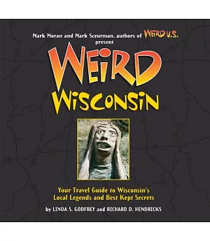 Weird Wisconsin: Your Travel Guide to Wisconsin’s Local Legends and Best Kept Secrets