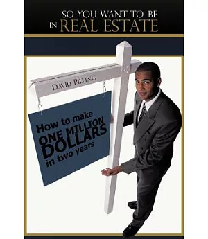 So You Want to Be in Real Estate: How to Make One Million Dollars in Two Years