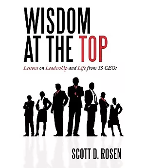 Wisdom at the Top: Lessons on Leadership and Life from 35 Ceos