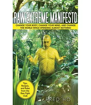 Raw Extreme Manifesto: Change Your Body, Change Your Mind, And Change the World While Spending Almost Nothing!
