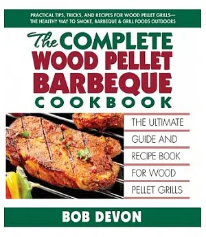 The Complete Wood Pellet Barbeque Cookbook: The Ultimate Guide & Recipe Book for Wood Pellet Grills