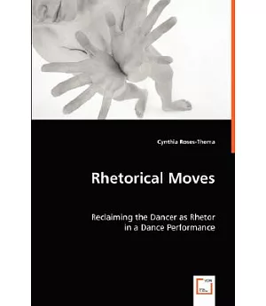Rhetorical Moves: Reclaiming the Dancer As Rhetor in a Dance Performance