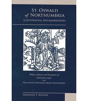 St. Oswald of Northumbria: Continental Metamorphoses, With an Edition and Translation of the Osvalds Saga and Van Sunte Oswaldo
