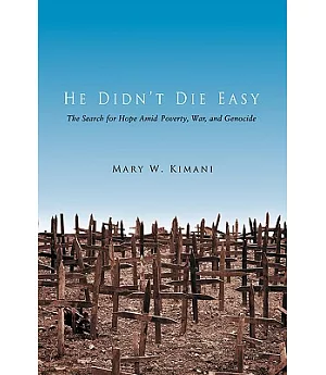 He Didn’t Die Easy: The Search for Hope Amid Poverty, War, and Genocide