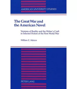 The Great War and the American Novel: Versions of Reality and the Writer’s Craft in Selected Fiction of the First World War