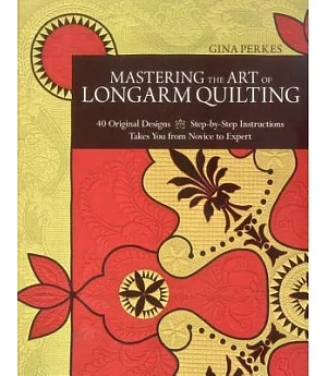 Mastering the Art of Longarm Quilting: 40 Original Designs, Step-by-Step Instructions: Takes You from Novice to Expert
