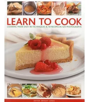 Learn to Cook: Cooking Made Easy: 90 Techniques & 50 Recipes in 525 Photographs