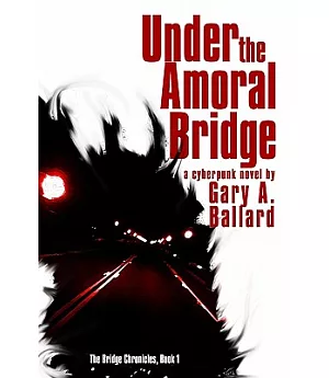 Under the Amoral Bridge: A Cyberpunk Novel