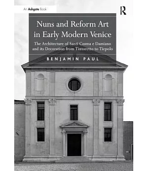 Nuns and Reform Art in Early Modern Venice: The Architecture of Santi Cosma e Damiano and Its Decoration from Tintoretto to Tiep