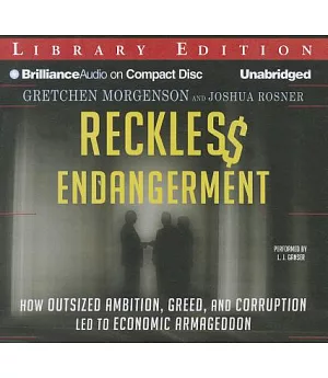 Reckless Endangerment: How Outsized Ambition, Greed, and Corruption Led to Economic Armageddon, Library Edition