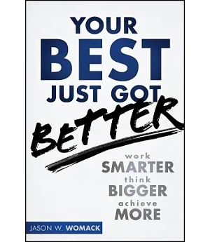 Your Best Just Got Better: Work Smarter, Think Bigger, Make More