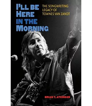 I’ll Be Here in the Morning: The Songwriting Legacy of Townes Van Zandt