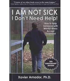 I Am Not Sick, I Don’t Need Help!: How to Help Someone With Mental Illness Accept Treatment. 10th Anniversary Edition.