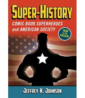 Super-History: Comic Book Superheroes and American Society, 1938 to the Present