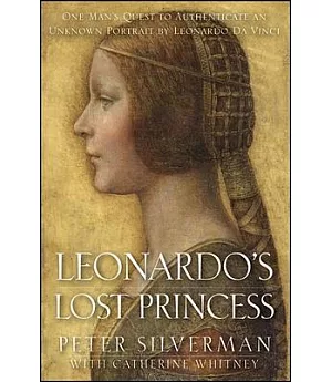 Leonardo’s Lost Princess: One Man’s Quest to Authenticate an Unknown Portrait by Leonardo Da Vinci