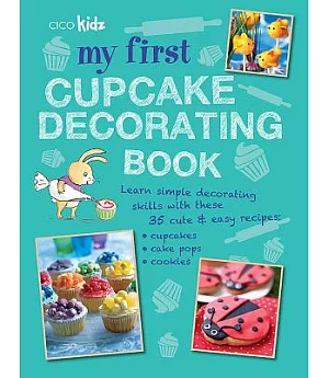 My First Cupcake Decorating Book: 35 Fun Ideas for Decorating Cupcakes, Cake Pops, and More, for Children Aged 7 Years +
