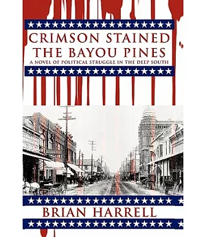 Crimson Stained the Bayou Pines: A Novel of Political Struggle in the Deep South