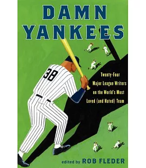 Damn Yankees: Twenty-Four Major League Writers on the World’s Most Loved (And Hated) Team