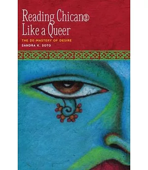 Reading Chicana Like a Queer: The De-Mastery of Desire