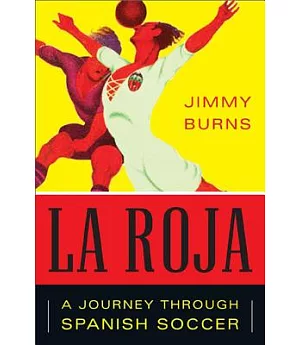 La Roja: How Soccer Conquered Spain and How Spanish Soccer Conquered the World