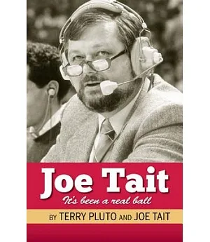Joe Tait It’s Been a Real Ball: Stories from a Hall-of-Fame Sports Broadcasting Career