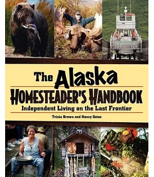 The Alaska Homesteader’s Handbook: Independent Living on the Last Frontier