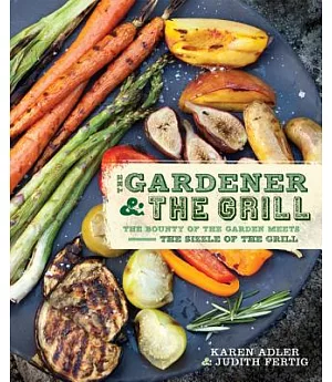The Gardener & the Grill: The Bounty of the Garden Meets the Sizzle of the Grill