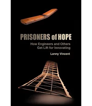 Prisoners of Hope: How Engineers and Others Get Lift for Innovating