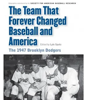 The Team That Forever Changed Baseball and America: The 1947 Brooklyn Dodgers