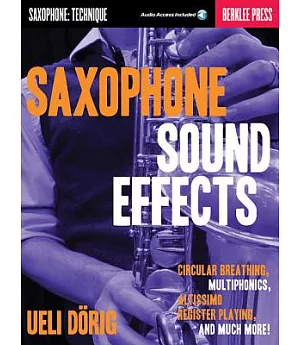 Saxophone Sound Effects: Saxophone: Technique; Circular Breathing, Multiphonics, Altissimo Register Playing and Much More!