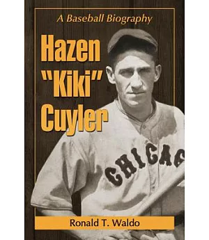 Hazen ”Kiki” Cuyler: A Baseball Biography