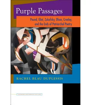 Purple Passages: Pound, Eliot, Zukofsky, Olson, Creeley, and the Ends of Patriarchal Poetry