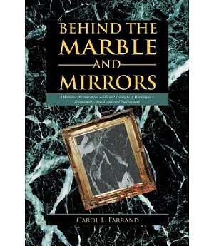 Behind the Marble and Mirrors: A Woman’s Memoir of the Trials and Triumphs of Working in a Traditionally Male-dominated Environm