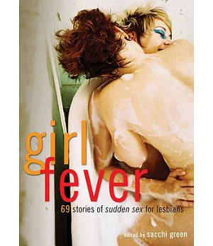 Girl Fever: 69 Stories of Sudden Sex for Lesbians