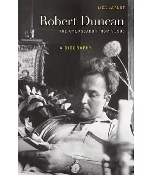 Robert Duncan, the Ambassador from Venus: A Biography
