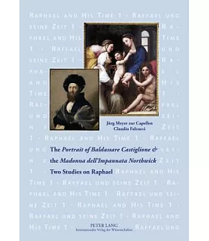 The Portrait of Baldassare Castiglione & the Madonna dell’Impannata Northwick: Two Studies on Raphael